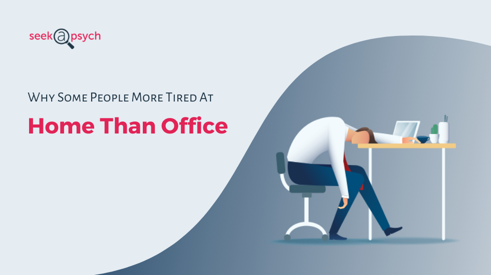 Why Some People More Tired At Home Than Office?