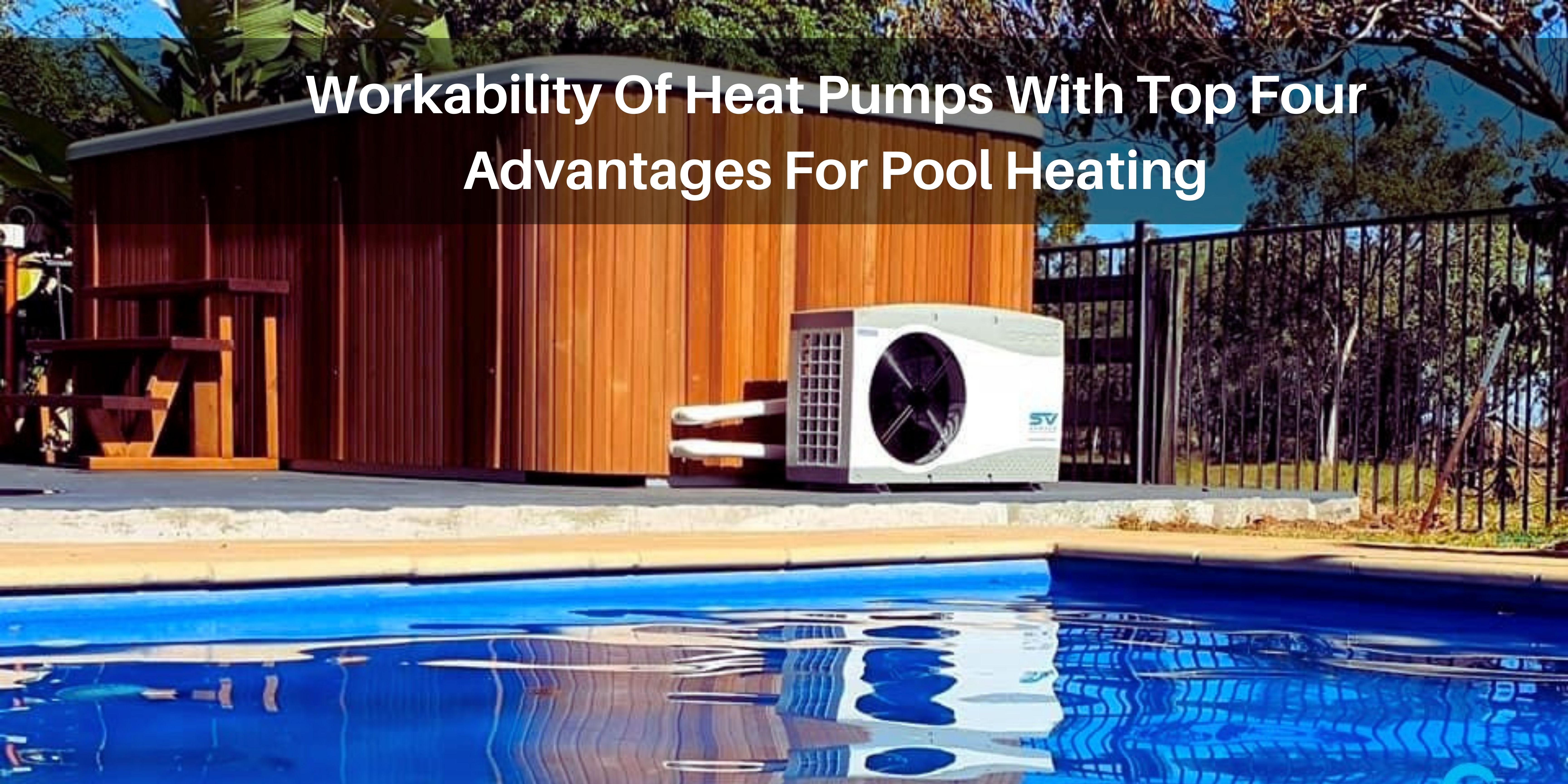 Workability Of Heat Pumps With Top Four Advantages For Pool Heating